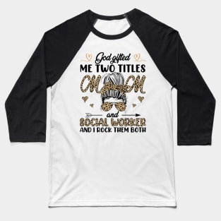 God Gifted Me Two Titles Mom And Social Worker And I Rock Them Both Baseball T-Shirt